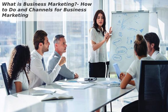 What is Business Marketing?- How to Do and Channels for Business Marketing