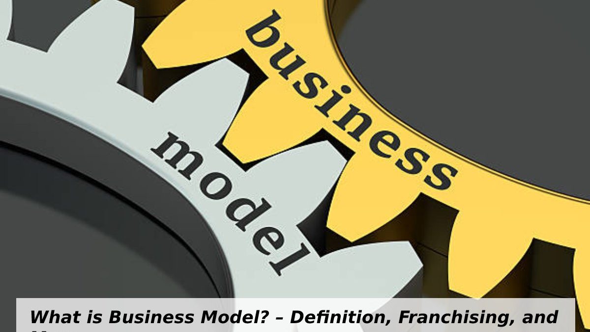 What is Business Model? – Definition, Franchising, and More