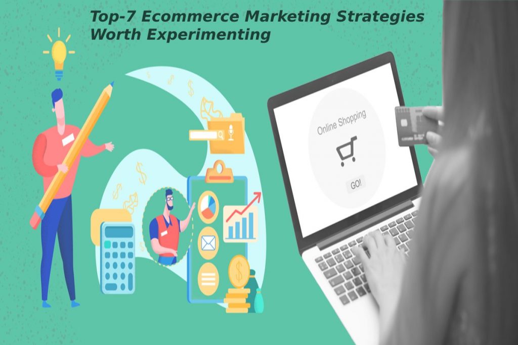 Top-7 Ecommerce Marketing Strategies Worth Experimenting