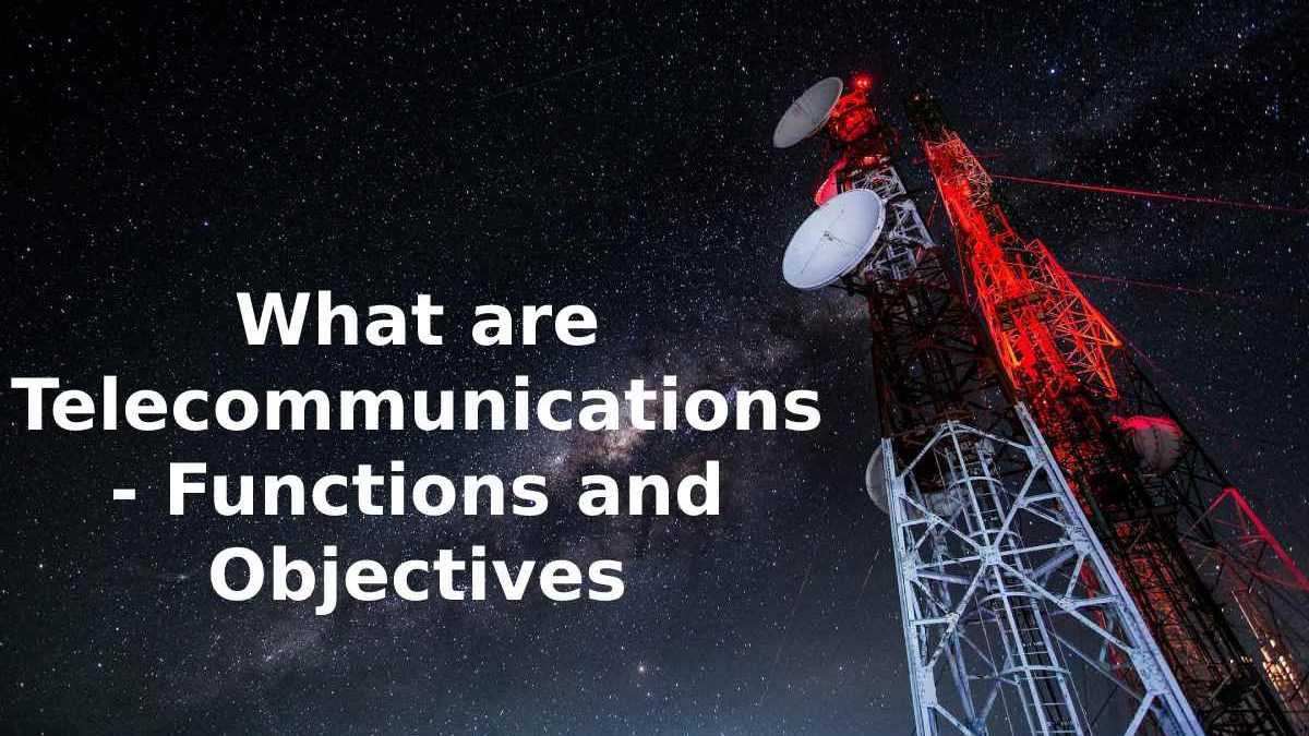 What are Telecommunications – Functions and Objectives