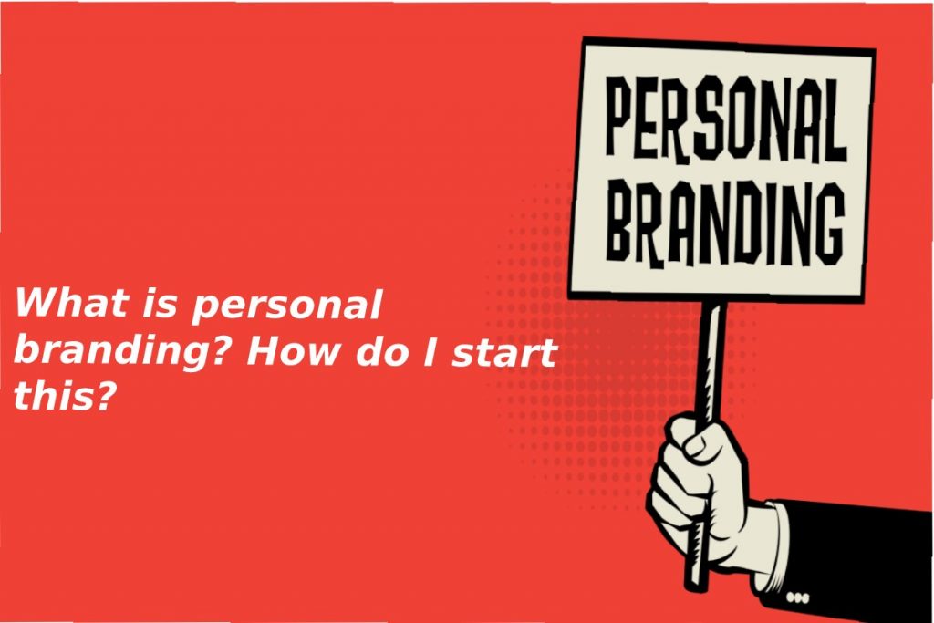 What is personal branding? How do I start this?