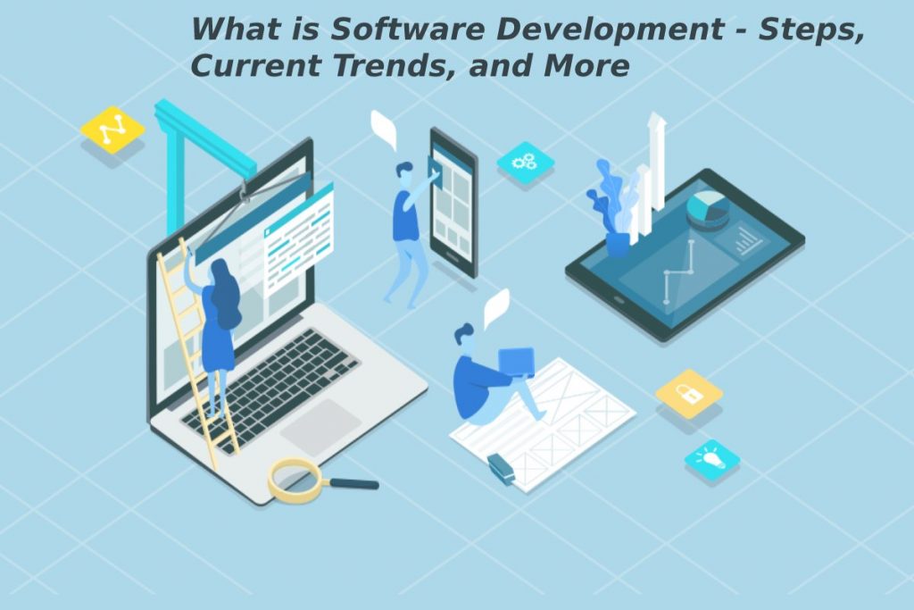 What is Software Development - Steps, Current Trends, and More
