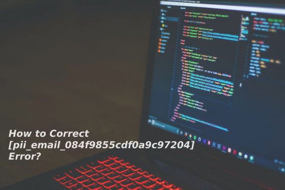 How to Correct pii_email_084f9855cdf0a9c97204 Error?