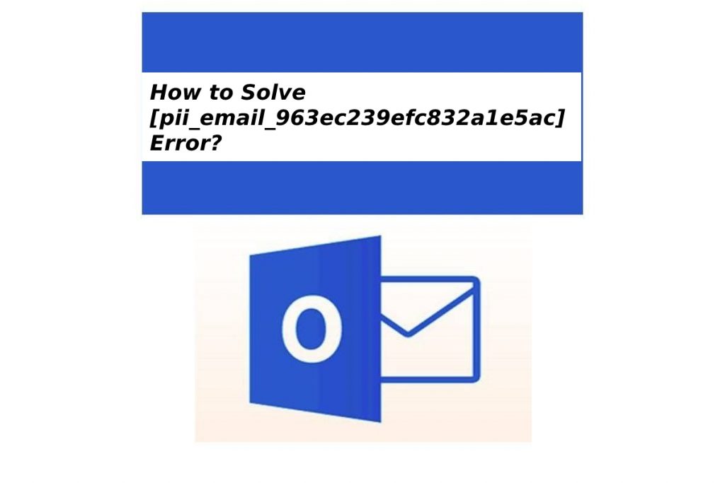 How to Solve pii_email_963ec239efc832a1e5ac Error?