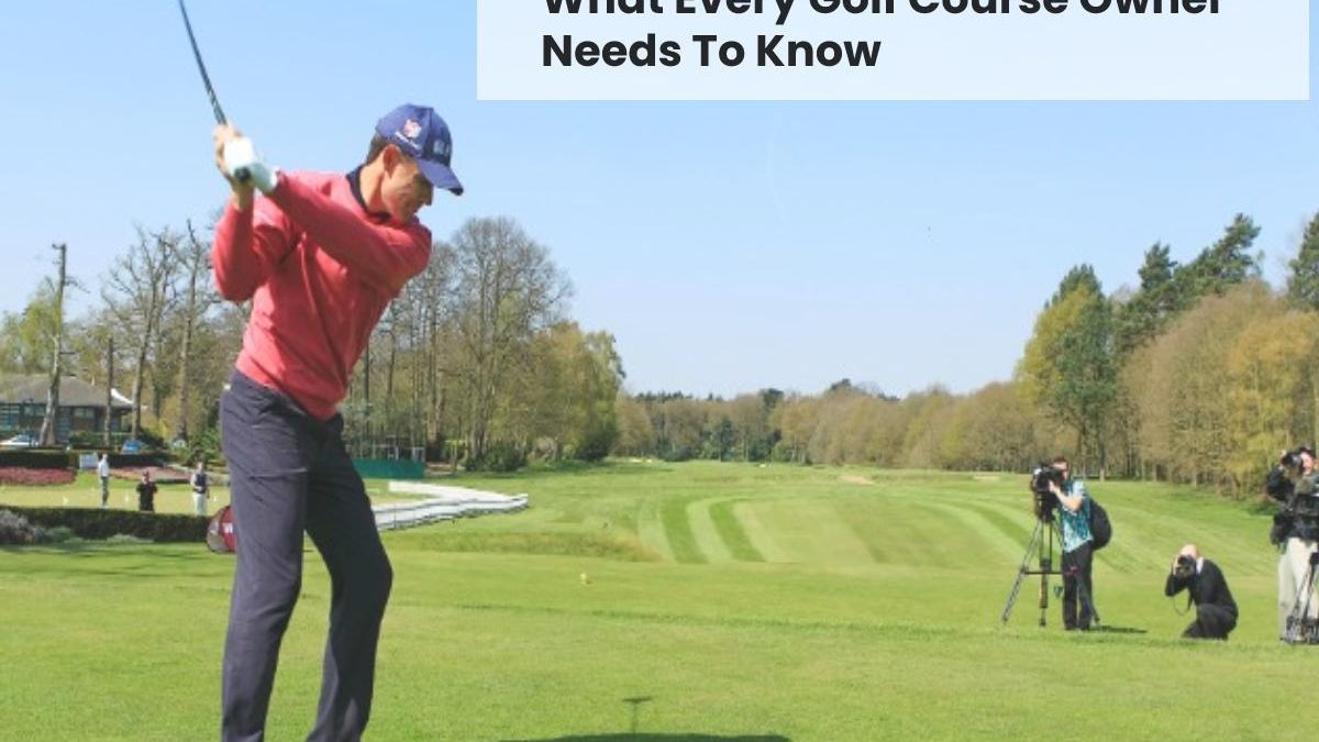 What Every Golf Course Owner Needs To Know
