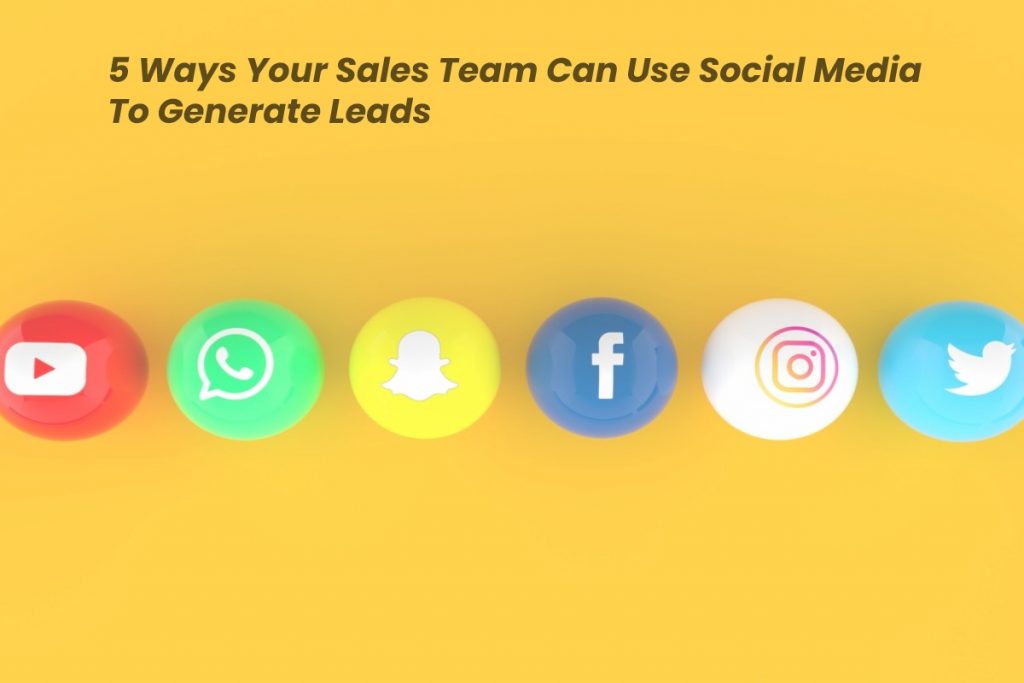 5 Ways Your Sales Team Can Use Social Media To Generate Leads