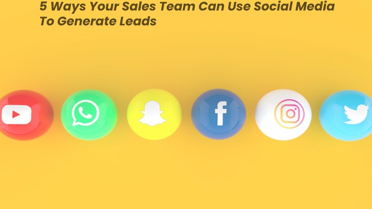 5 Ways Your Sales Team Can Use Social Media To Generate Leads