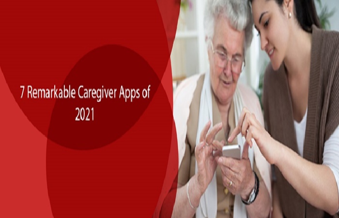 7 Remarkable Caregiver Apps of 2021