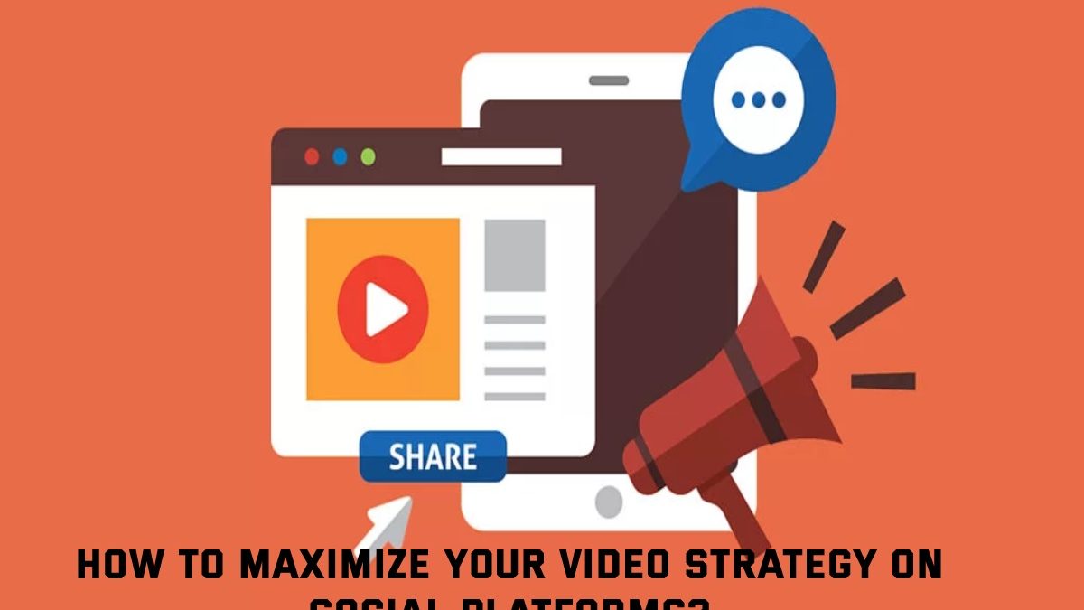 How to Maximize Your Video Strategy on Social Platforms?