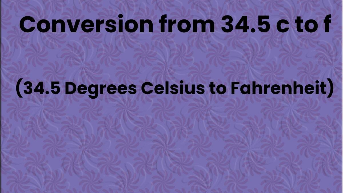 Conversion from 34.5 C to F (34.5 Degrees Celsius to Fahrenheit)