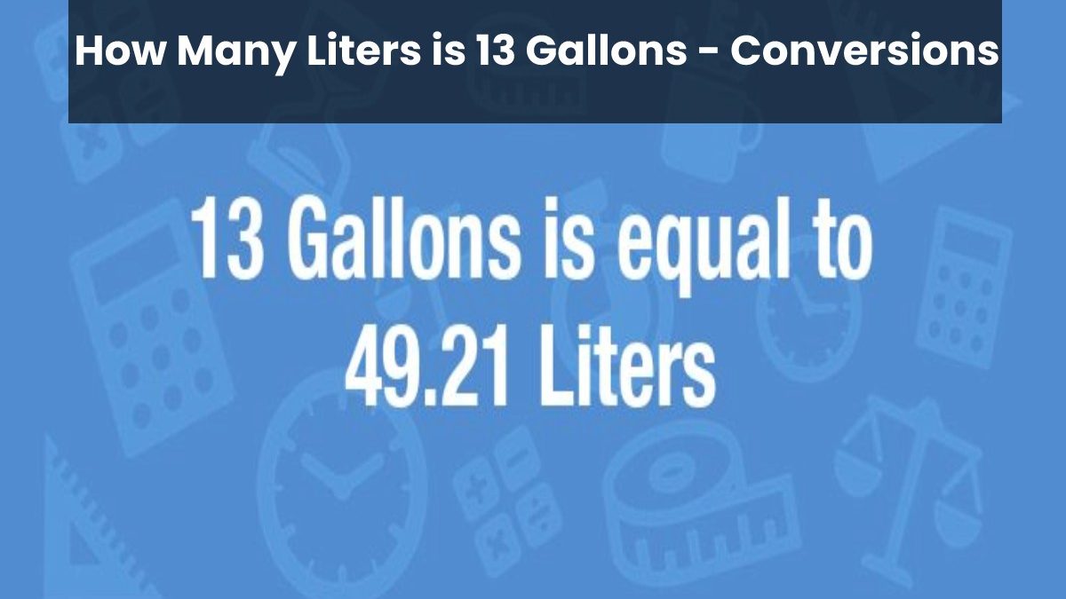 How Many Liters is 13 Gallons – Conversions