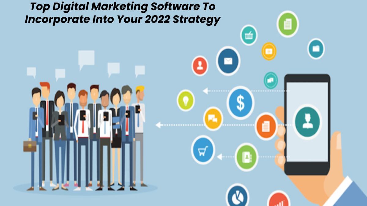 Top Digital Marketing Software To Incorporate Into Your 2022 Strategy