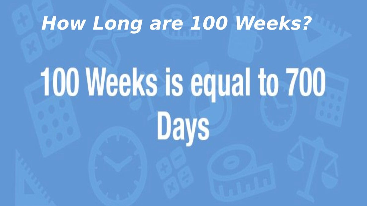 How Long are 100 Weeks? – In Days, Months, and Years