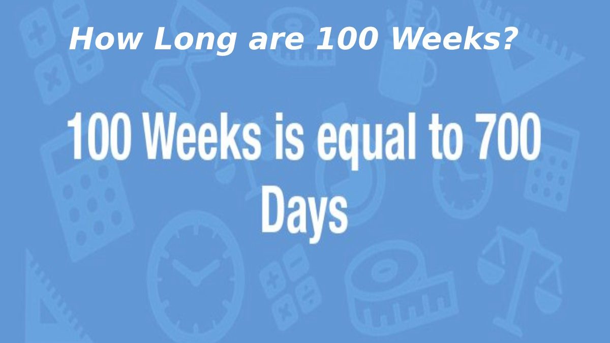 How Long are 100 Weeks? In Days, Months, and Years 2022
