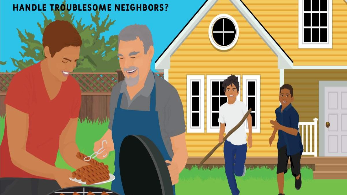 Why Is It Important to Have Good Neighbors and How To Handle Troublesome Neighbors?