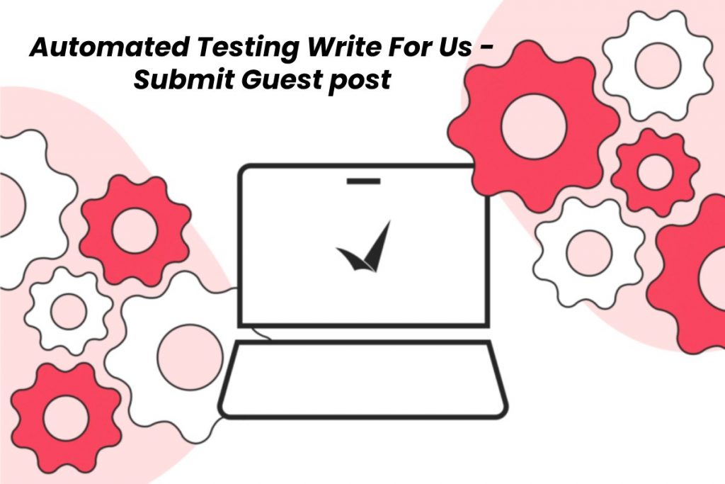 Automated Testing Write For Us - Submit Guest post