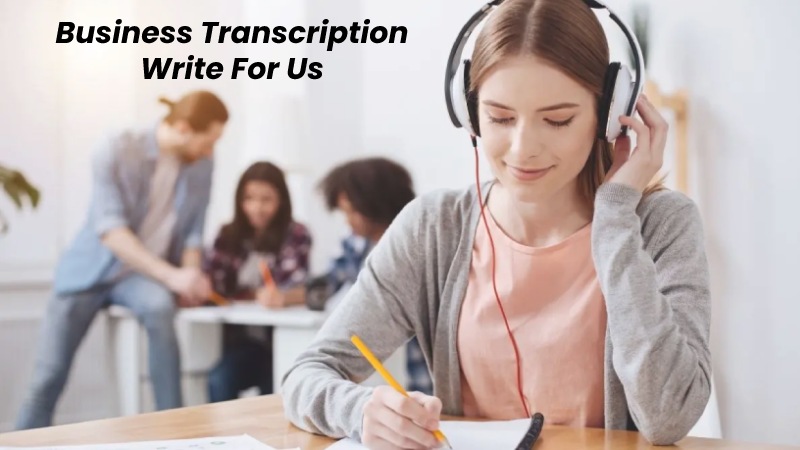 Business Transcription Write For Us