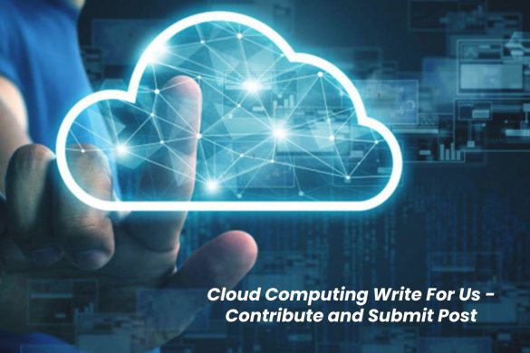 Cloud Computing Write For Us - Contribute and Submit Post