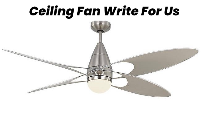 Ceiling Fan Write For Us