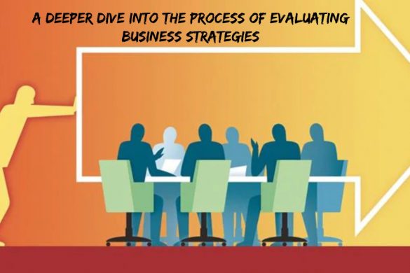 A Deeper Dive into the Process of Evaluating Business Strategies