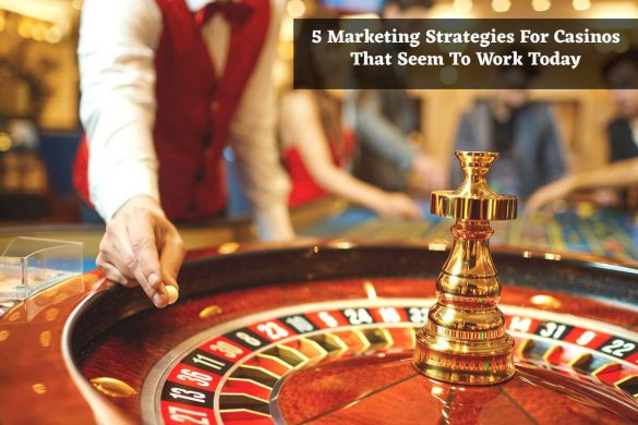 5 Marketing Strategies For Casinos That Seem To Work Today