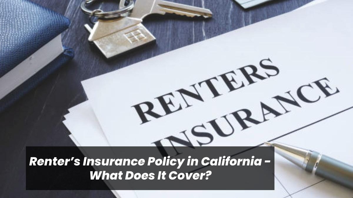 Renter’s Insurance Policy in California – What Does It Cover?