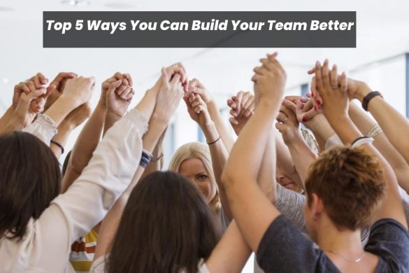 Top 5 Ways You Can Build Your Team Better