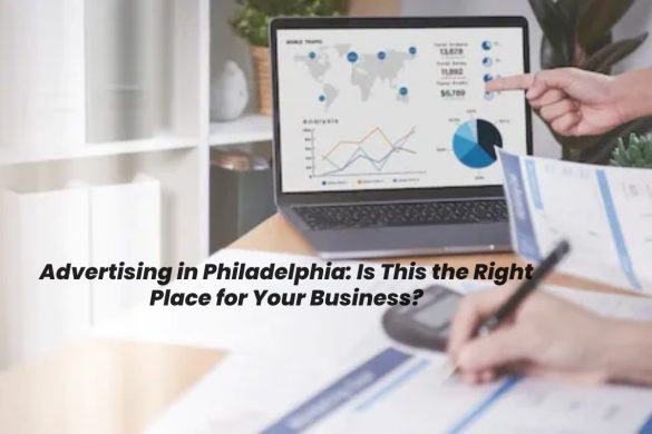Advertising in Philadelphia: Is This the Right Place for Your Business?