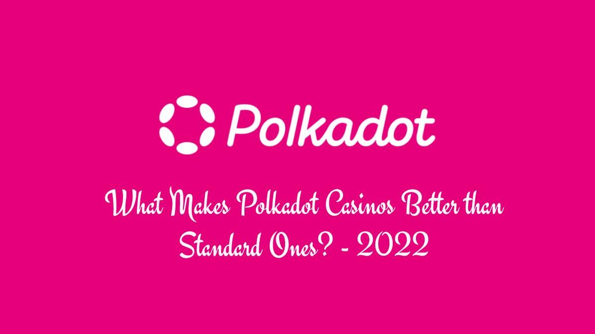 What Makes Polkadot Casinos Better than Standard Ones?