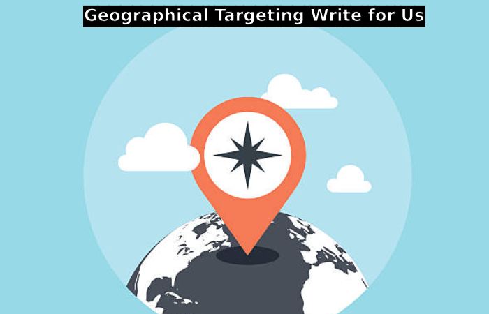 Geographical Targeting Write for Us