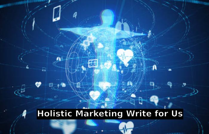 Holistic Marketing Write for Us