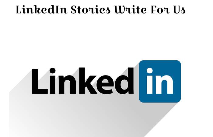 LinkedIn Stories Write For Us