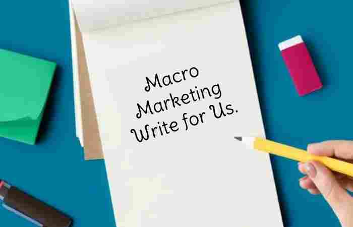Macro marketing Write for Us