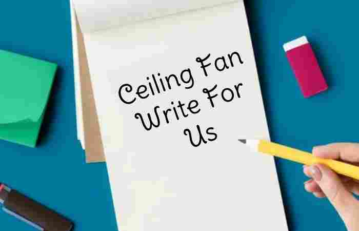 Ceiling Fan Write For Us